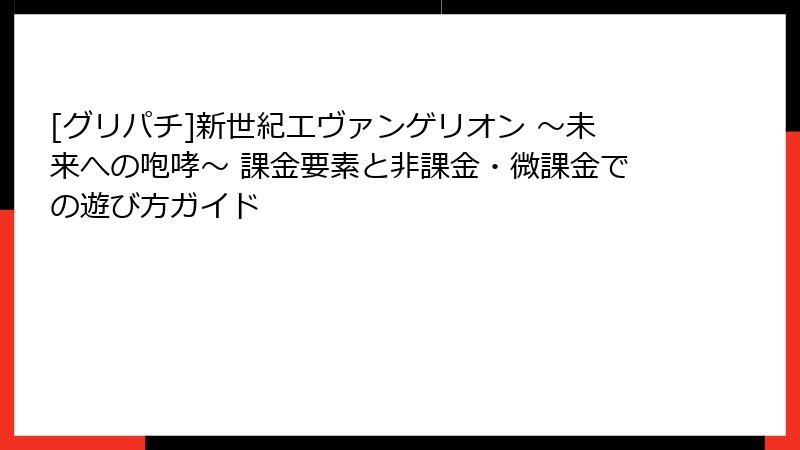 [グリパチ]新世紀エヴァンゲリオン ～未来への咆哮～ 課金要素と非課金・微課金での遊び方ガイド