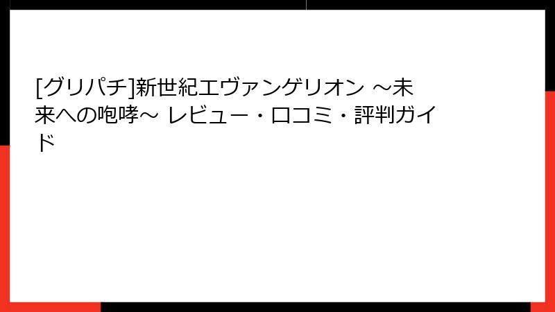 [グリパチ]新世紀エヴァンゲリオン ～未来への咆哮～ レビュー・口コミ・評判ガイド