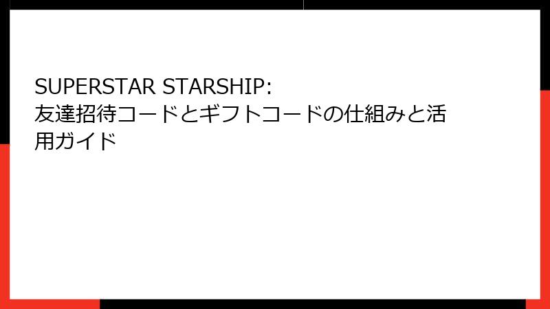 SUPERSTAR STARSHIP: 友達招待コードとギフトコードの仕組みと活用ガイド