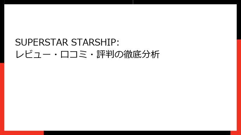 SUPERSTAR STARSHIP: レビュー・口コミ・評判の徹底分析
