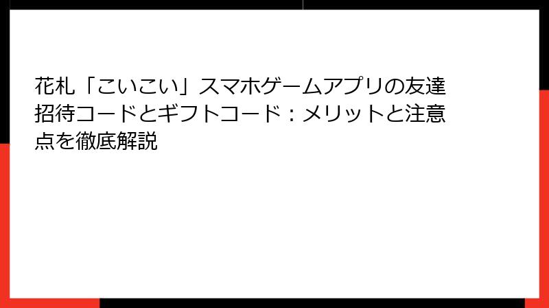 花札「こいこい」スマホゲームアプリの友達招待コードとギフトコード：メリットと注意点を徹底解説