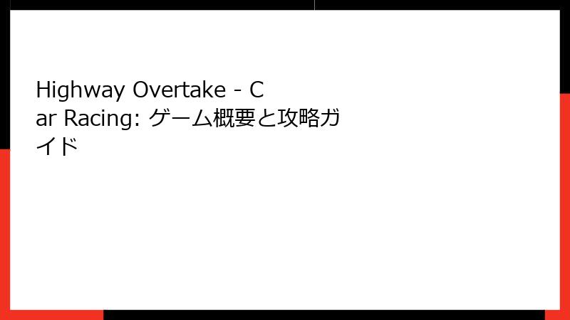 Highway Overtake - Car Racing: ゲーム概要と攻略ガイド