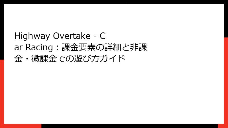 Highway Overtake - Car Racing：課金要素の詳細と非課金・微課金での遊び方ガイド
