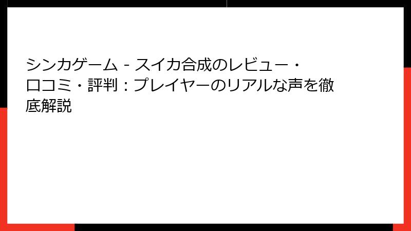 シンカゲーム - スイカ合成のレビュー・口コミ・評判：プレイヤーのリアルな声を徹底解説