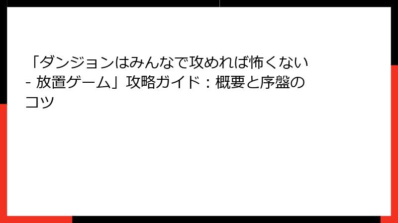 「ダンジョンはみんなで攻めれば怖くない - 放置ゲーム」攻略ガイド：概要と序盤のコツ