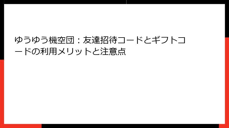 ゆうゆう機空団：友達招待コードとギフトコードの利用メリットと注意点