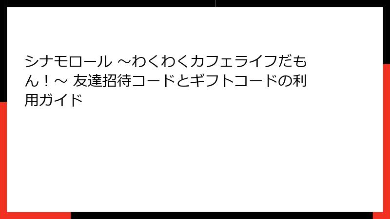 シナモロール ～わくわくカフェライフだもん！～ 友達招待コードとギフトコードの利用ガイド