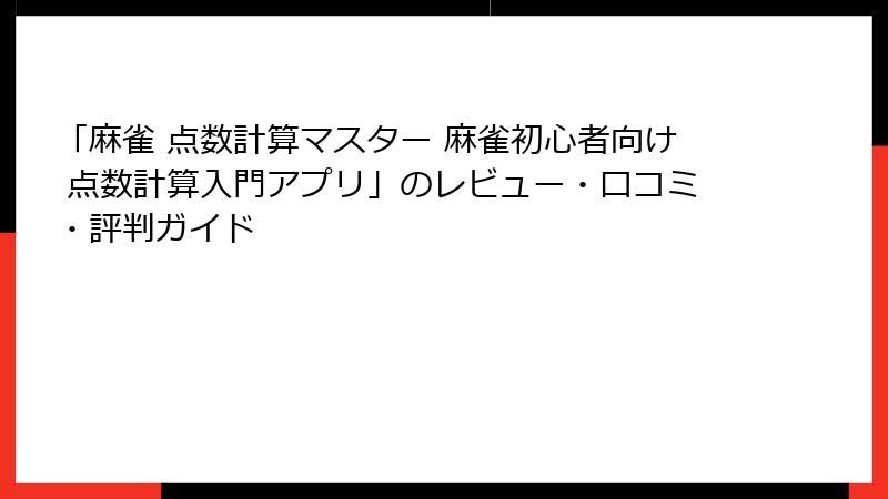 「麻雀 点数計算マスター 麻雀初心者向け 点数計算入門アプリ」のレビュー・口コミ・評判ガイド