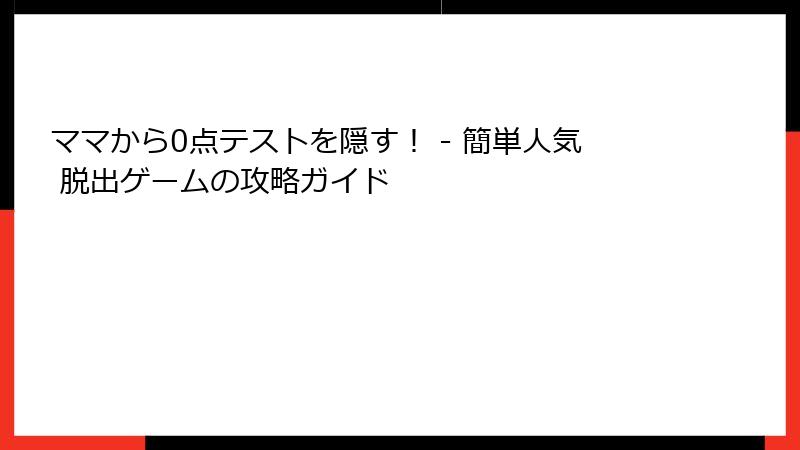 ママから0点テストを隠す！ - 簡単人気 脱出ゲームの攻略ガイド