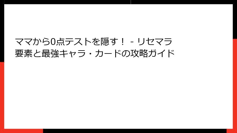 ママから0点テストを隠す！ - リセマラ要素と最強キャラ・カードの攻略ガイド