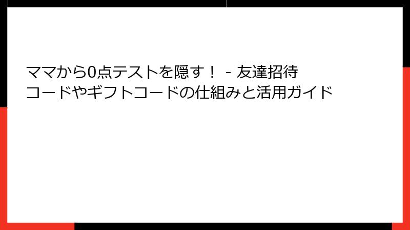 ママから0点テストを隠す！ - 友達招待コードやギフトコードの仕組みと活用ガイド