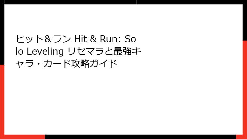ヒット＆ラン Hit & Run: Solo Leveling リセマラと最強キャラ・カード攻略ガイド