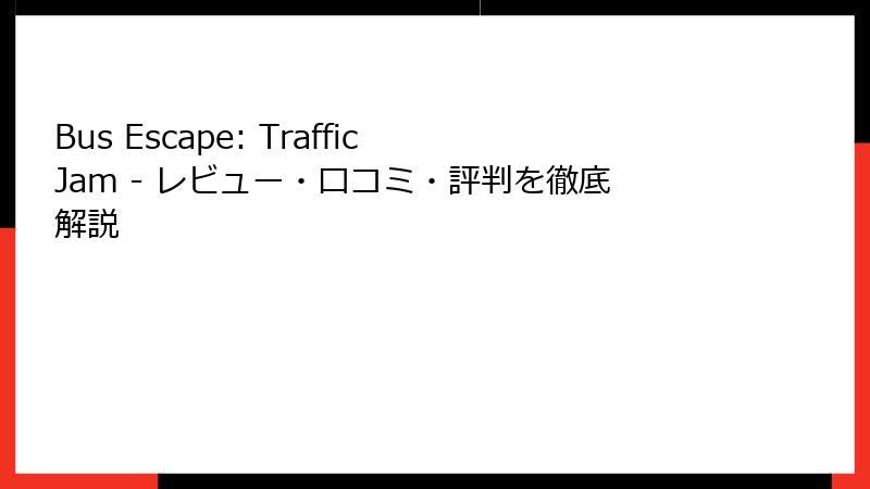 Bus Escape: Traffic Jam - レビュー・口コミ・評判を徹底解説