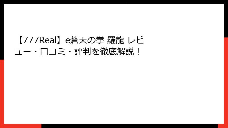 【777Real】e蒼天の拳 羅龍 レビュー・口コミ・評判を徹底解説！