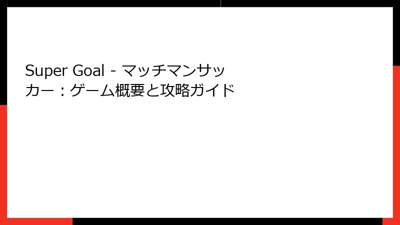 Super Goal - マッチマンサッカー：ゲーム概要と攻略ガイド