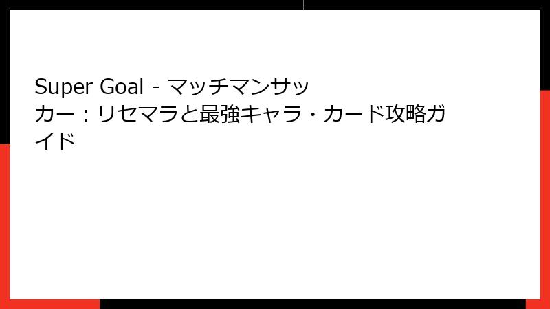 Super Goal - マッチマンサッカー：リセマラと最強キャラ・カード攻略ガイド