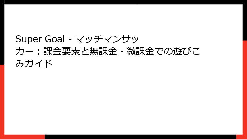 Super Goal - マッチマンサッカー：課金要素と無課金・微課金での遊びこみガイド