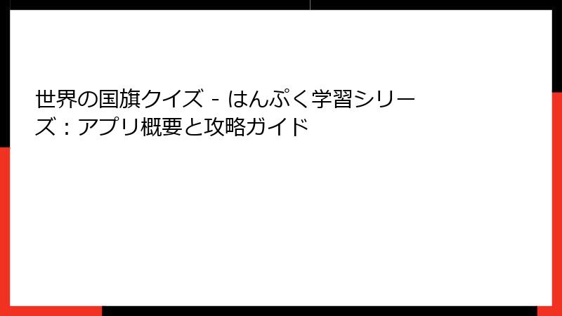 世界の国旗クイズ - はんぷく学習シリーズ：アプリ概要と攻略ガイド