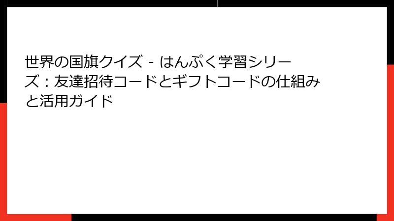 世界の国旗クイズ - はんぷく学習シリーズ：友達招待コードとギフトコードの仕組みと活用ガイド