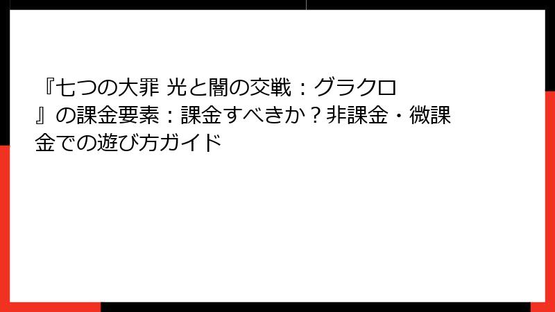 『七つの大罪 光と闇の交戦 : グラクロ』の課金要素：課金すべきか？非課金・微課金での遊び方ガイド