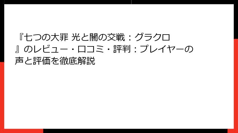 『七つの大罪 光と闇の交戦 : グラクロ』のレビュー・口コミ・評判：プレイヤーの声と評価を徹底解説