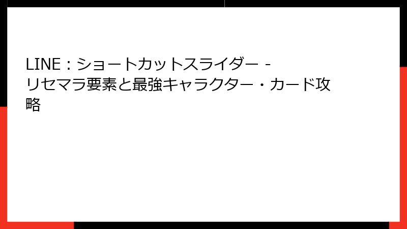 LINE：ショートカットスライダー - リセマラ要素と最強キャラクター・カード攻略