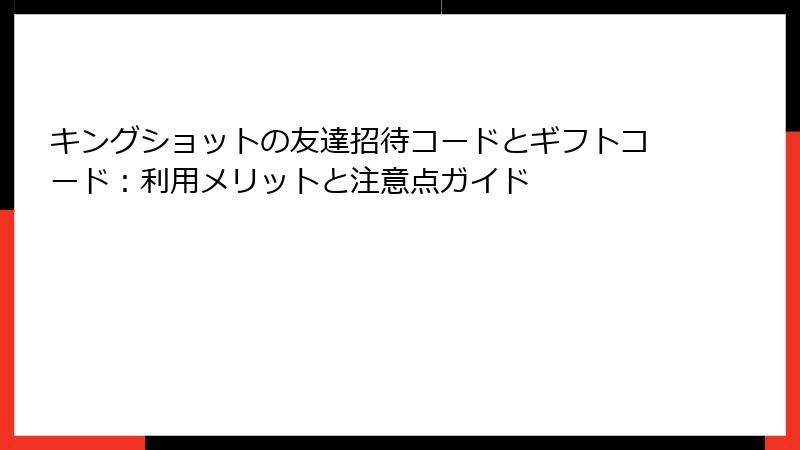 キングショットの友達招待コードとギフトコード：利用メリットと注意点ガイド