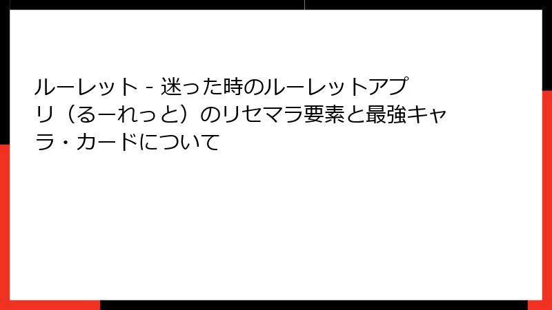 ルーレット - 迷った時のルーレットアプリ（るーれっと）のリセマラ要素と最強キャラ・カードについて
