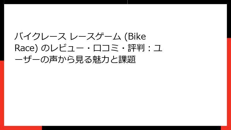 バイクレース レースゲーム (Bike Race) のレビュー・口コミ・評判：ユーザーの声から見る魅力と課題