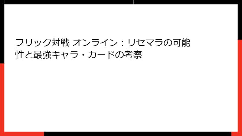 フリック対戦 オンライン：リセマラの可能性と最強キャラ・カードの考察