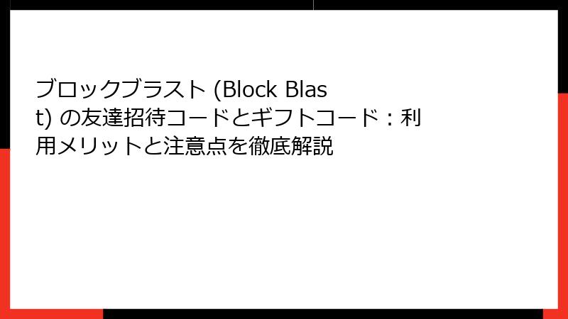 ブロックブラスト (Block Blast) の友達招待コードとギフトコード：利用メリットと注意点を徹底解説
