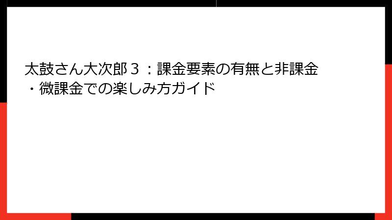 太鼓さん大次郎３：課金要素の有無と非課金・微課金での楽しみ方ガイド