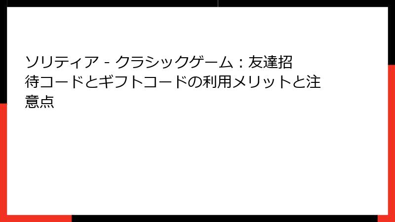 ソリティア - クラシックゲーム：友達招待コードとギフトコードの利用メリットと注意点