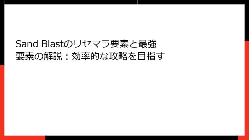 Sand Blastのリセマラ要素と最強要素の解説：効率的な攻略を目指す