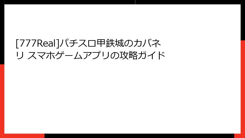 [777Real]パチスロ甲鉄城のカバネリ スマホゲームアプリの攻略ガイド