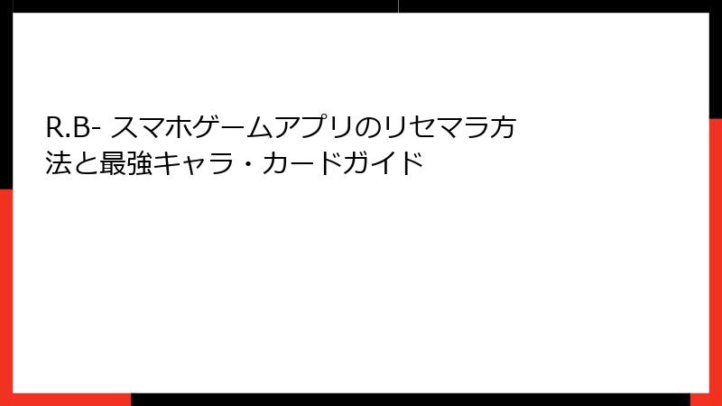 R.B- スマホゲームアプリのリセマラ方法と最強キャラ・カードガイド