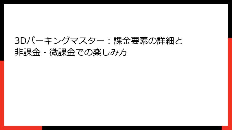 3Dパーキングマスター：課金要素の詳細と非課金・微課金での楽しみ方