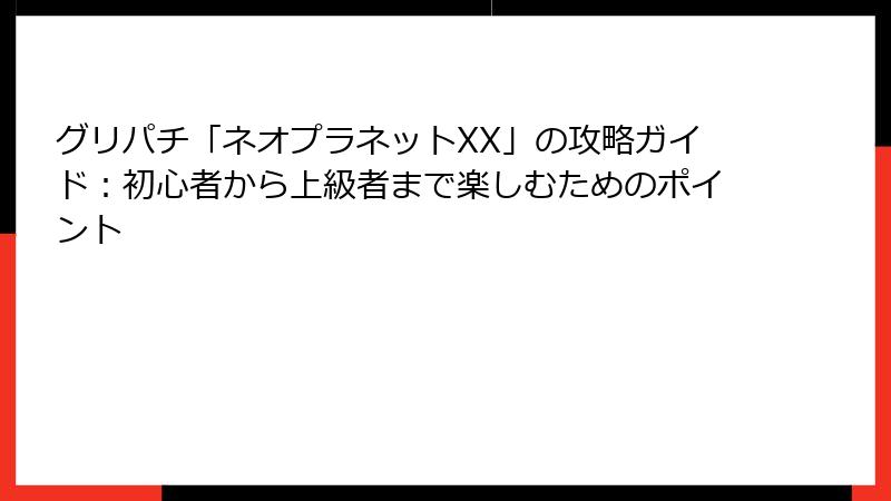 グリパチ「ネオプラネットXX」の攻略ガイド：初心者から上級者まで楽しむためのポイント