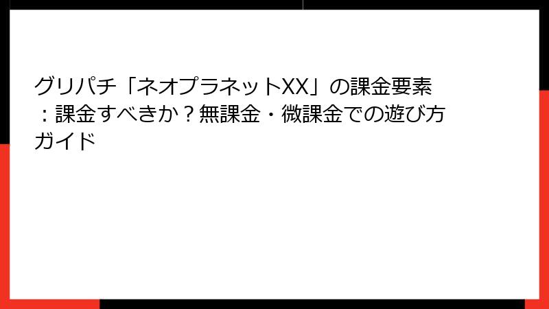 グリパチ「ネオプラネットXX」の課金要素：課金すべきか？無課金・微課金での遊び方ガイド