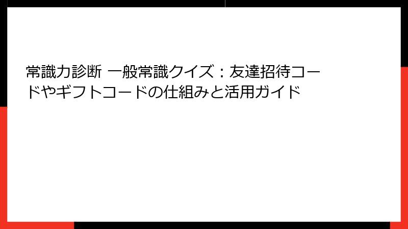 常識力診断 一般常識クイズ：友達招待コードやギフトコードの仕組みと活用ガイド