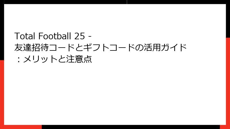 Total Football 25 - 友達招待コードとギフトコードの活用ガイド：メリットと注意点