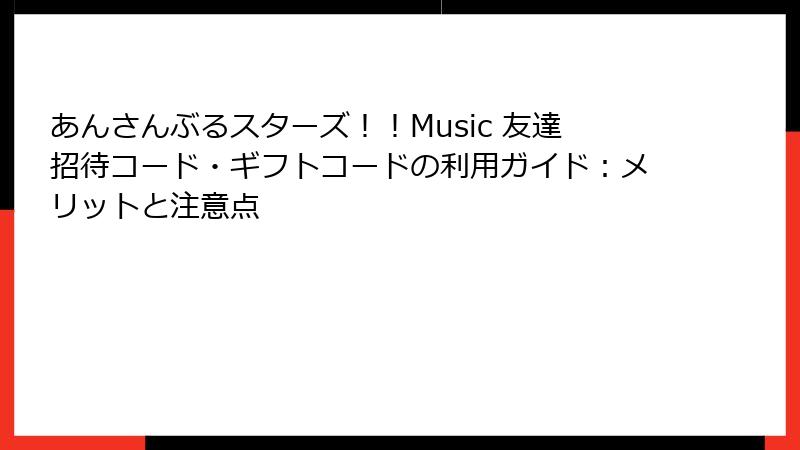 あんさんぶるスターズ！！Music 友達招待コード・ギフトコードの利用ガイド：メリットと注意点