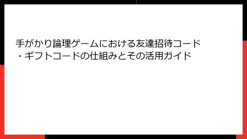 手がかり論理ゲームにおける友達招待コード・ギフトコードの仕組みとその活用ガイド