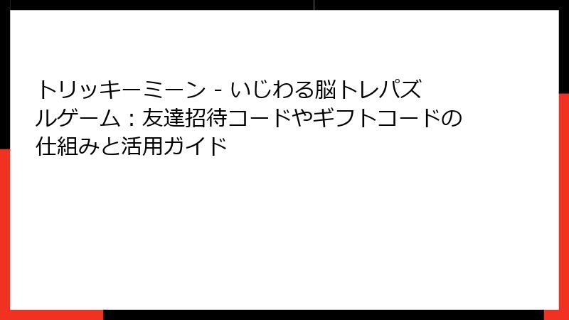 トリッキーミーン - いじわる脳トレパズルゲーム：友達招待コードやギフトコードの仕組みと活用ガイド