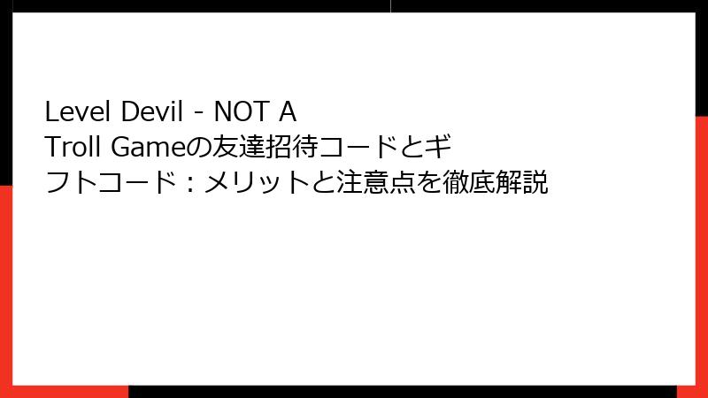 Level Devil - NOT A Troll Gameの友達招待コードとギフトコード：メリットと注意点を徹底解説