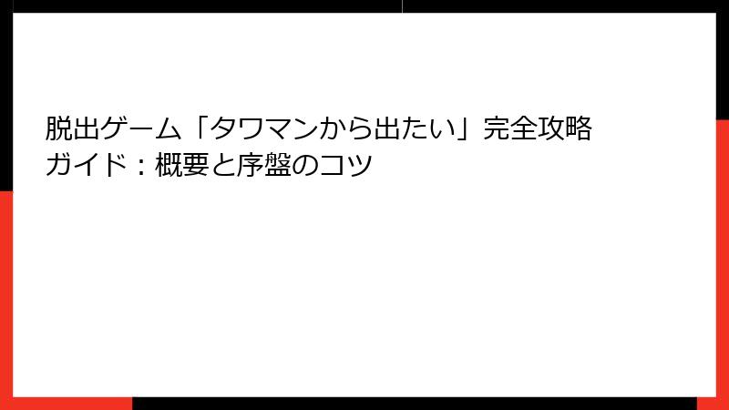 脱出ゲーム「タワマンから出たい」完全攻略ガイド：概要と序盤のコツ