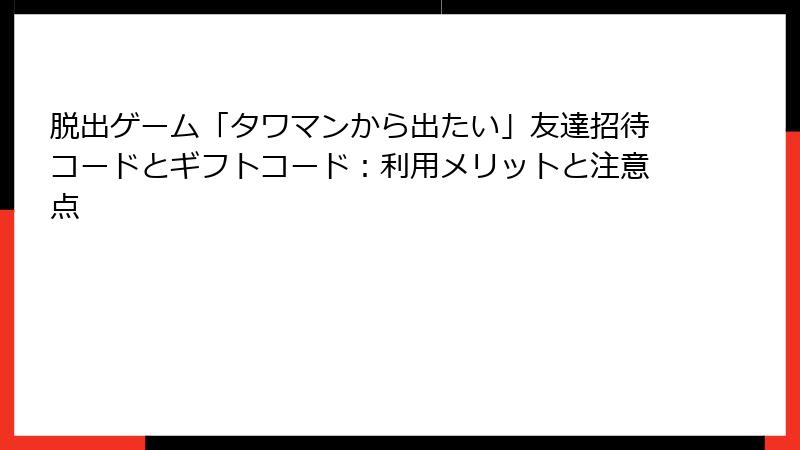 脱出ゲーム「タワマンから出たい」友達招待コードとギフトコード：利用メリットと注意点
