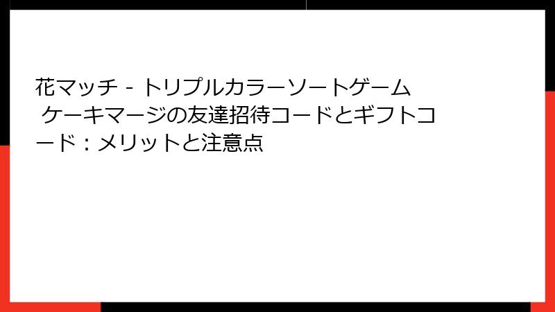 花マッチ - トリプルカラーソートゲーム ケーキマージの友達招待コードとギフトコード：メリットと注意点
