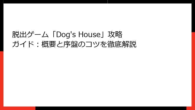 脱出ゲーム「Dog's House」攻略ガイド：概要と序盤のコツを徹底解説