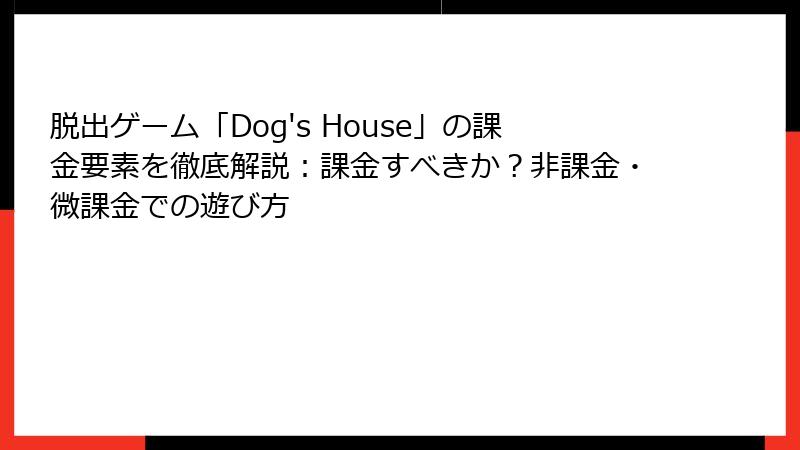 脱出ゲーム「Dog's House」の課金要素を徹底解説：課金すべきか？非課金・微課金での遊び方